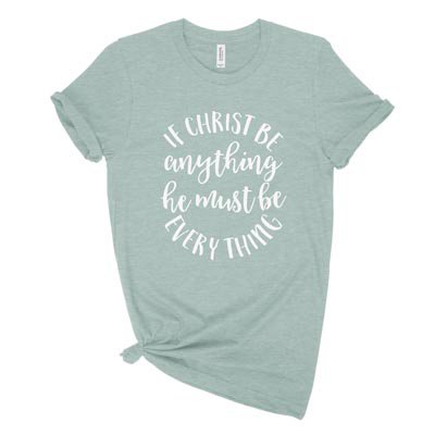 If Christ Be Anything Uni-sex Tee