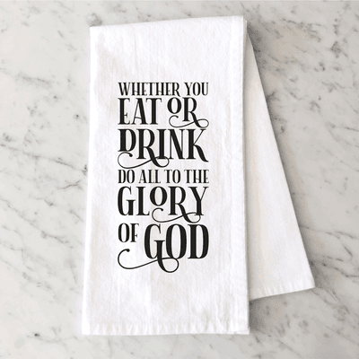 Whether You Eat Or Drink Tea Towel